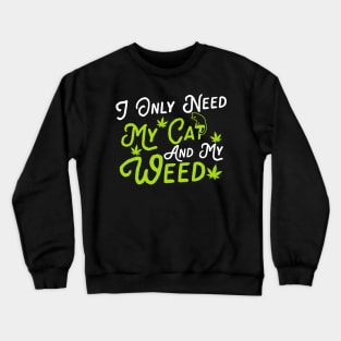 I Only Need My Cat And My Weed Crewneck Sweatshirt